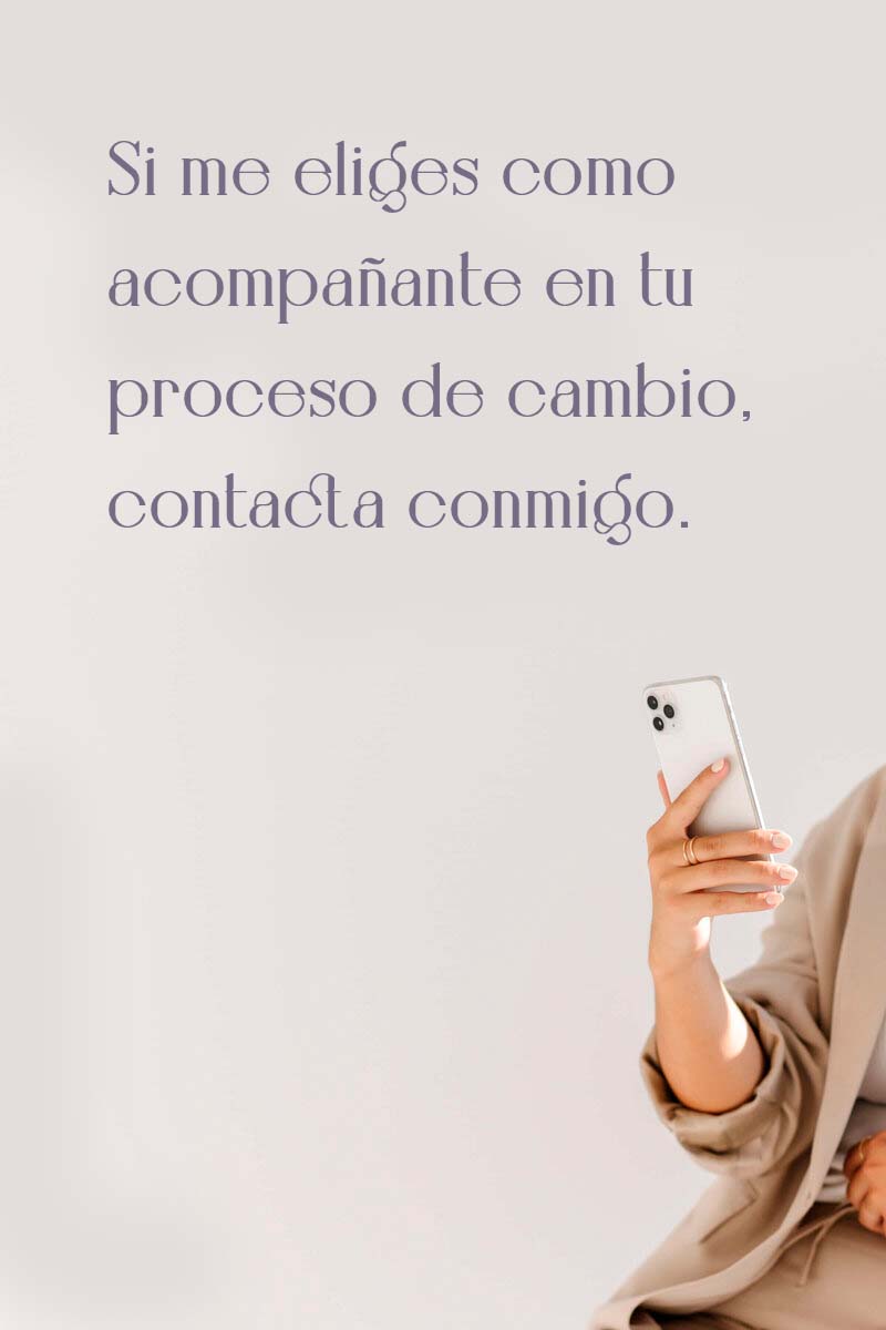 Si me eliges como acompañante en tu proceso de cambio, contacta conmigo.